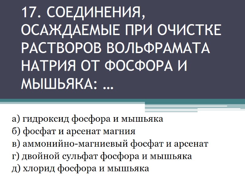 17. соединения, осаждаемые при очистке растворов вольфрамата натрия от фосфора и мышьяка: … а) 17. соединения, осаждаемые при очистке растворов вольфрамата натрия от фосфора и мышьяка: … а)